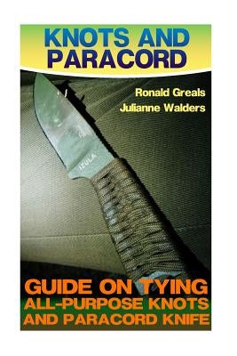 Knots And Paracord: Guide On Tying All-Purpose Knots And Paracord Knife: (Paracord Projects, For Bug Out Bags, Survival Guide, Hunting, Fi Paperback Createspace Independent Publishing Platform