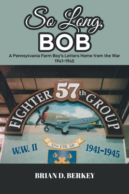 So Long, Bob: A Pennsylvania Farm Boy's Letters Home from the War 1941-1945 Paperback Covenant Books