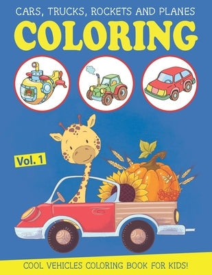 Cars, Trucks, Rockets and Planes Coloring Book for Kids: an Amazing Vehicle Coloring & Activity Book for Kids and Toddlers, Boys or Girls, Ages 2-4, A Paperback Independently Published