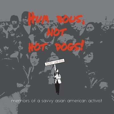 Hum Bows, Not Hot Dogs: Memoirs of a Savvy Asian American Activist Paperback American True Stories