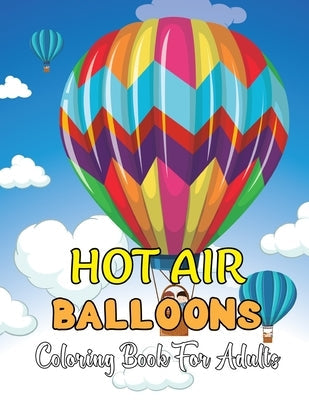 Hot Air Balloons Coloring Book For Adults: An Adult Coloring Book with Fun Easy and Relaxing Coloring Pages Hot Air Balloon to Color.Vol-1 Paperback Independently Published