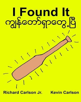 I Found It: Children's Picture Book English-Myanmar/Burmese (Bilingual Edition) (www.rich.center) Paperback Createspace Independent Publishing Platform