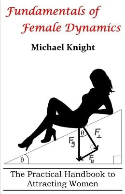 Fundamentals of Female Dynamics: The Practical Handbook to Attracting Women Paperback True Anomaly Press