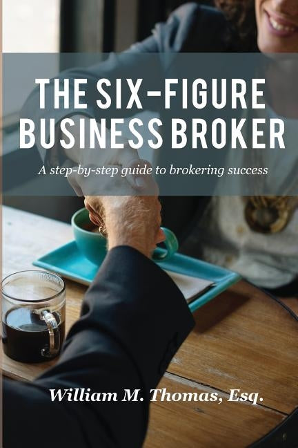 The Six-Figure Business Broker: A step-by-step guide to brokering success Paperback Florida Business Brokers