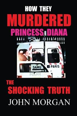 How They Murdered Princess Diana: The Shocking Truth Paperback Createspace Independent Publishing Platform