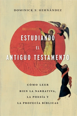 Estudiando El Antiguo Testamento: Cómo Leer Bien La Narrativa, La Poesía Y Las Profecías Bíblicas by Hernández, Dominick S.