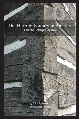 The Heart of Forestry in America: A Berea College Odyssey Paperback Clinton Patrick Patterson