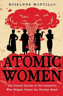 Atomic Women: The Untold Stories of the Scientists Who Helped Create the Nuclear Bomb Paperback Little, Brown Books for Young Readers