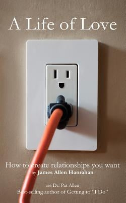 A Life of Love: How to Create Relationships You Want Paperback Createspace Independent Publishing Platform