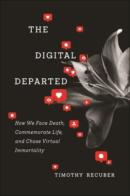The Digital Departed: How We Face Death, Commemorate Life, and Chase Virtual Immortality Paperback New York University Press