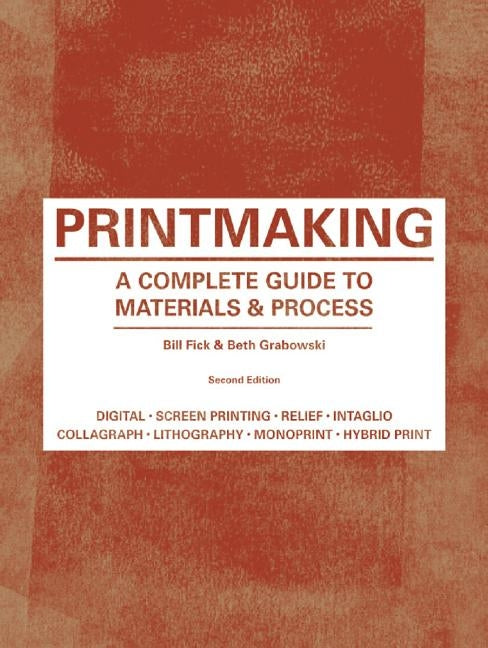 Printmaking: A Complete Guide to Materials & Process (Printmaker's Bible, Process Shots, Techniques, Step-By-Step Illustrations) Laurence King