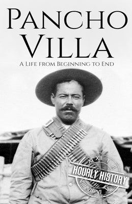 Pancho Villa: A Life from Beginning to End Paperback Independently Published