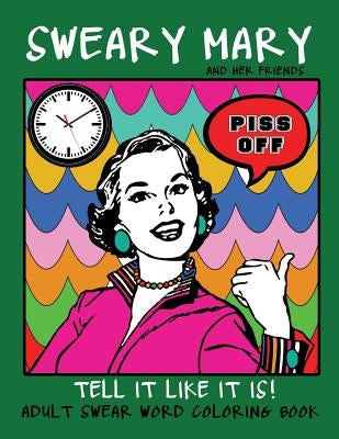Adult Swear Word Coloring Book: Sweary Mary And Her Friends Tell it Like It Is!: 44 Vintage Coloring Book Pages For Relaxation & Stress Relief Paperback Createspace Independent Publishing Platform