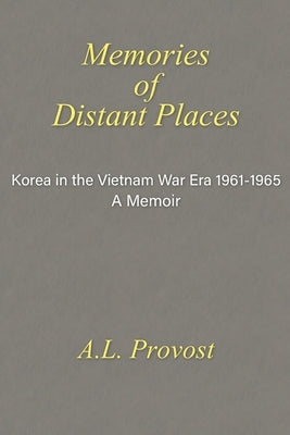 Memories of Distant Places: Korea in the Vietnam War Era 1961-1965 A Memoir Paperback Go to Publish