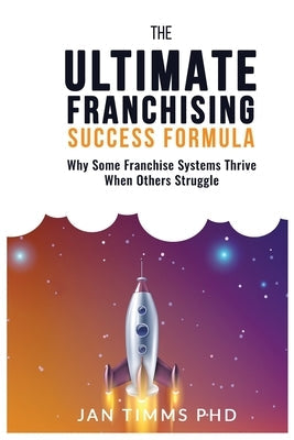 The Ultimate Franchising Success Formula: Why Some Franchise Systems Thrive When Others Struggle Paperback Get Smart Services