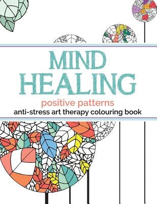 Mind Healing Anti-Stress Art Therapy Colouring Book: Positive Patterns Paperback Bell & MacKenzie Publishing