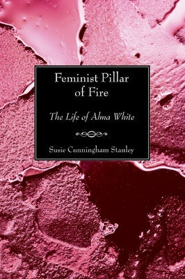 Feminist Pillar of Fire: The Life of Alma White Paperback Wipf & Stock Publishers