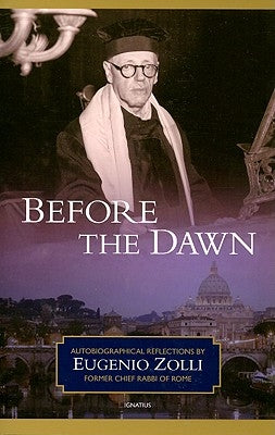 Before the Dawn: Autobiographical Reflections by Eugenio Zolli, Former Chief Rabbi of Rome Paperback Ignatius Press