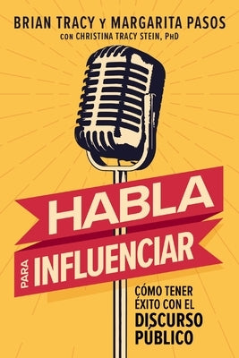 Habla Para Influenciar: Cómo Tener Éxito En El Discurso Público by Tracy, Brian