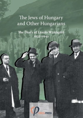 The Jews of Hungary and Other Hungarians. The Diary of László Waldapfel 1933-1941 Paperback Ceeol Press