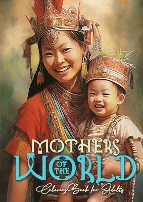 Mothers of the World Coloring Book for Adults: Mothers Coloring Book for Adults Mom with child Coloring Book Grayscale Mother with Baby coloring book Paperback Monsoon Publishing LLC Sonja LIDL Info@monsoo