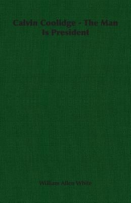 Calvin Coolidge - The Man Is President Paperback White Press