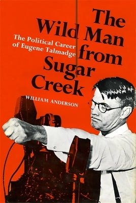 The Wild Man from Sugar Creek: The Political Career of Eugene Talmadge Paperback LSU Press
