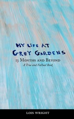My Life at Grey Gardens: 13 Months and Beyond Paperback Lois Wright