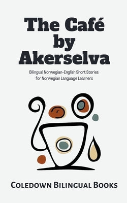 The Café by Akerselva: Bilingual Norwegian-English Short Stories for Norwegian Language Learners Paperback Coledown Bilingual Books