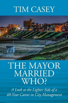 The Mayor Married Who? A Look at the Lighter Side of a 40-Year Career in City Management Paperback Outskirts Press
