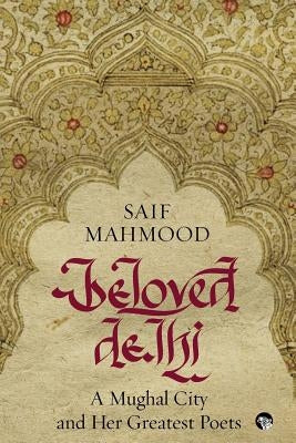 Beloved Delhi: A Mughal City and her Greatest Poets Paperback Speaking Tiger Books