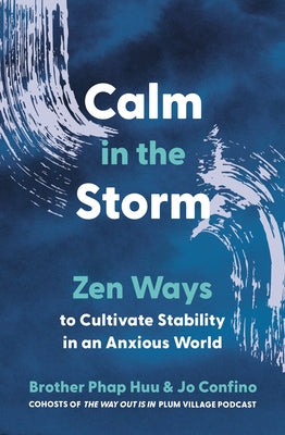Calm in the Storm: Zen Ways to Cultivate Stability in an Anxious World by Huu, Brother Phap