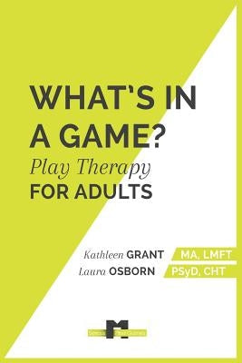 What's in a Game: : Play Therapy for Adults Paperback Createspace Independent Publishing Platform