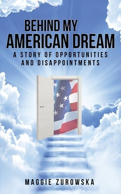 Behind My American Dream: A Story of Opportunities and Disappointments Paperback Volossal Publishing