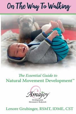 On the Way to Walking: The Essential Guide to Natural Movement Development Paperback Amajoy Developmental Movement and Bodywork