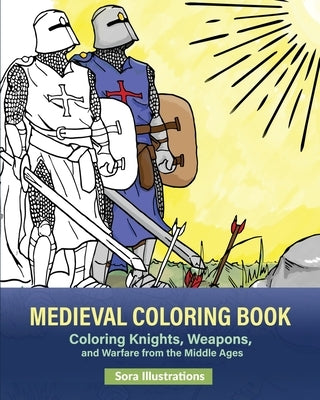 Medieval Coloring Book: Coloring Knights, Weapons, and Warfare from the Middle Ages Paperback Sora Publications