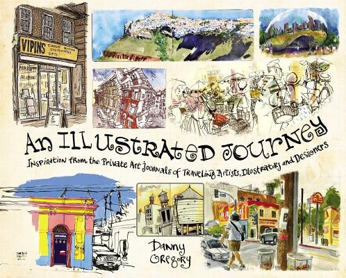 An Illustrated Journey: Inspiration from the Private Art Journals of Traveling Artists, Illustrators and Designers How Books