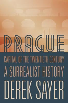 Prague, Capital of the Twentieth Century: A Surrealist History Paperback Princeton University Press