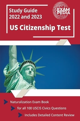 US Citizenship Test Study Guide 2022 and 2023: Naturalization Exam Book for all 100 USCIS Civics Questions [Includes Detailed Content Review] Paperback Exampedia Test Prep