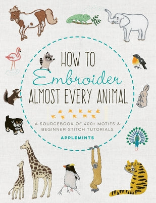 How to Embroider Almost Every Animal: A Sourcebook of 400+ Motifs and Beginner Stitch Tutorials Quarry Books