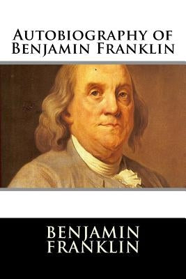 Autobiography of Benjamin Franklin Paperback Createspace Independent Publishing Platform