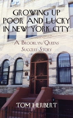 Growing Up Poor and Lucky in New York City: A Brooklyn/Queens Success Story Paperback Thomas Herbert