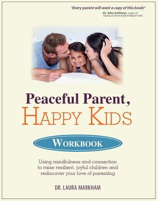 Peaceful Parent, Happy Kids Workbook: Using Mindfulness and Connection to Raise Resilient, Joyful Children and Rediscover Your Love of Parenting PESI Publishing & Media
