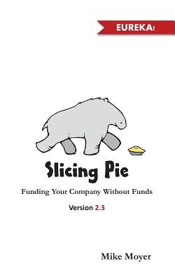 Slicing Pie: Funding Your Company Without Funds Paperback Lake Shark Ventures, LLC