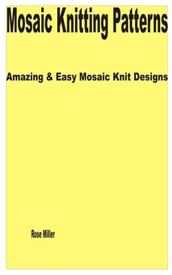 Mosaic Knitting Patterns: Amazing & Easy Mosaic Knit Designs Paperback Independently Published