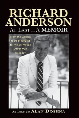 Richard Anderson: At Last... A Memoir, from the Golden Years of M-G-M and the Six Million Dollar Man to Now Paperback BearManor Media