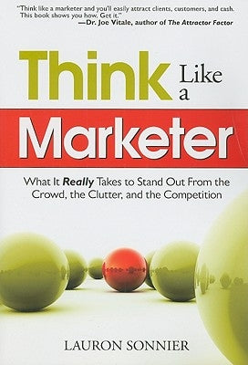 Think Like a Marketer: What It Really Takes to Stand Out from the Crowd, the Clutter, and the Competition Paperback Career Press