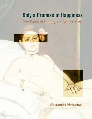 Only a Promise of Happiness: The Place of Beauty in a World of Art Paperback Princeton University Press