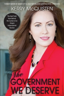 The Government We Deserve: The Hard Truth from Behind the Curtain of an Oregon Gubernatorial Election Paperback Black Lyon Publishing