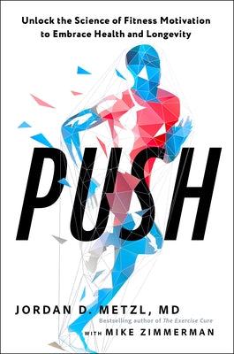 Push: Unlock the Science of Fitness Motivation to Embrace Health and Longevity by Metzl, Jordan D.